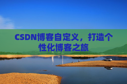 CSDN博客自定义，打造个性化博客之旅