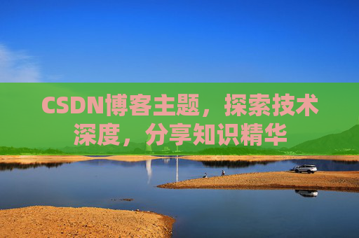 CSDN博客主题，探索技术深度，分享知识精华